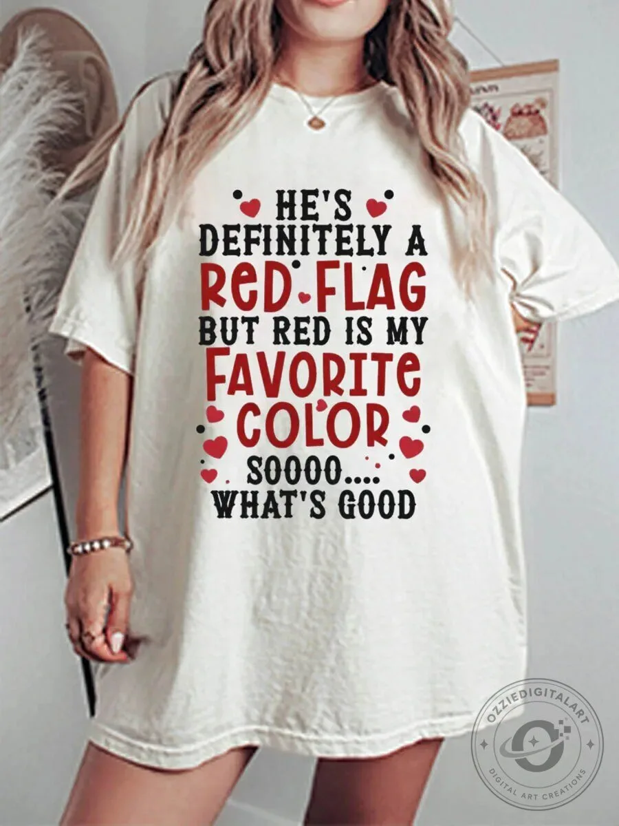 He's Definitely a Red Flag But Red Is My Favorite Color T-Shirt